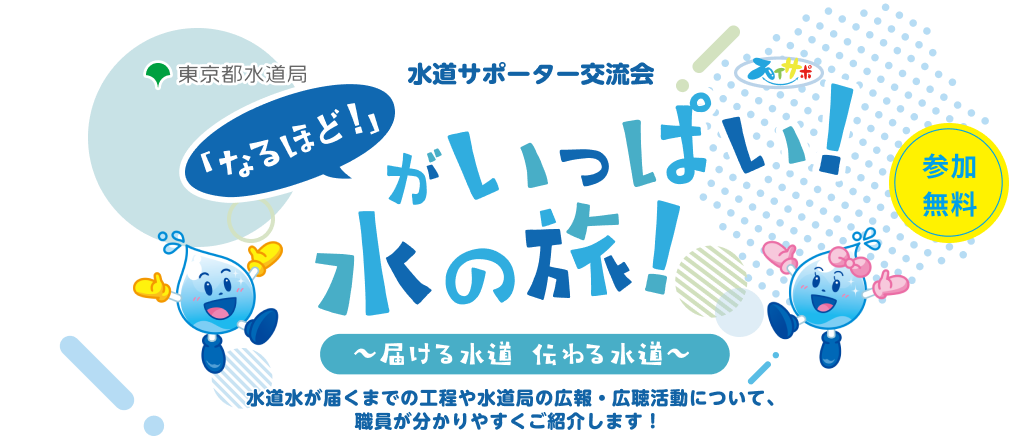 水道サポーター交流会 「なるほど！」がいっぱい！水の旅！ ~届ける水道 伝わる水道~ 水道水が届くまでの工程や水道局の広報・公聴活動について、職員が分かりやすくご紹介します！
